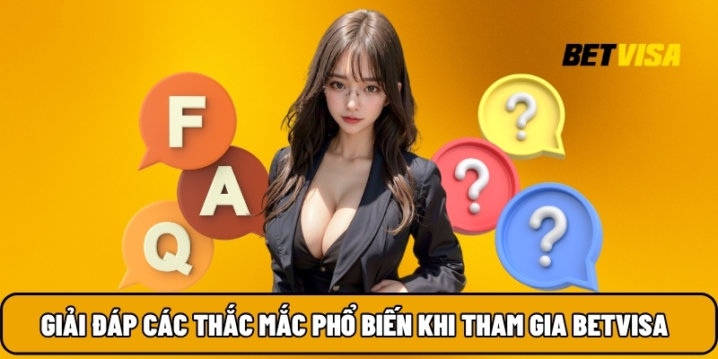 Giải đáp các thắc mắc phổ biến khi tham gia Betvisa