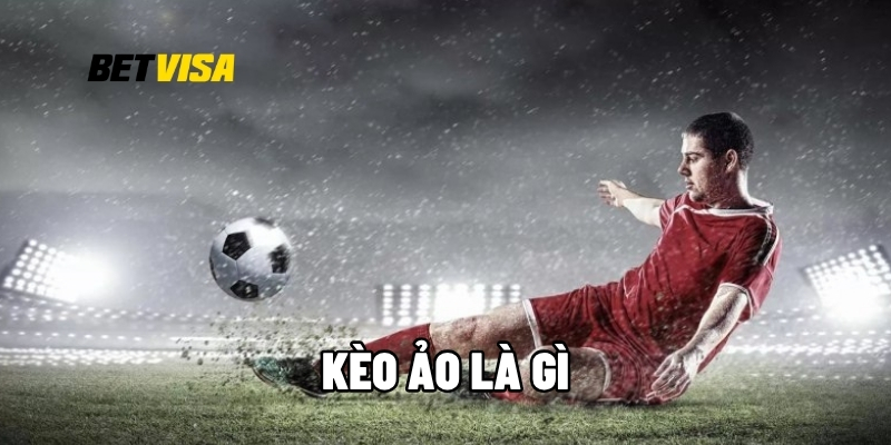 kèo ảo là gì